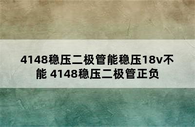 4148稳压二极管能稳压18v不能 4148稳压二极管正负